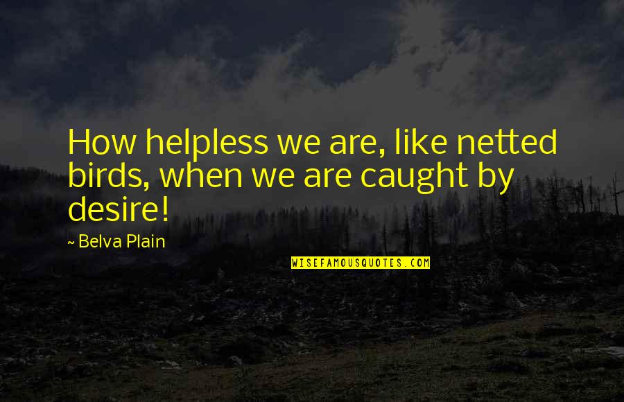 Netted Quotes By Belva Plain: How helpless we are, like netted birds, when