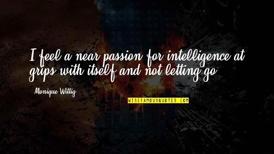 Netted Quotes By Monique Wittig: I feel a near passion for intelligence at