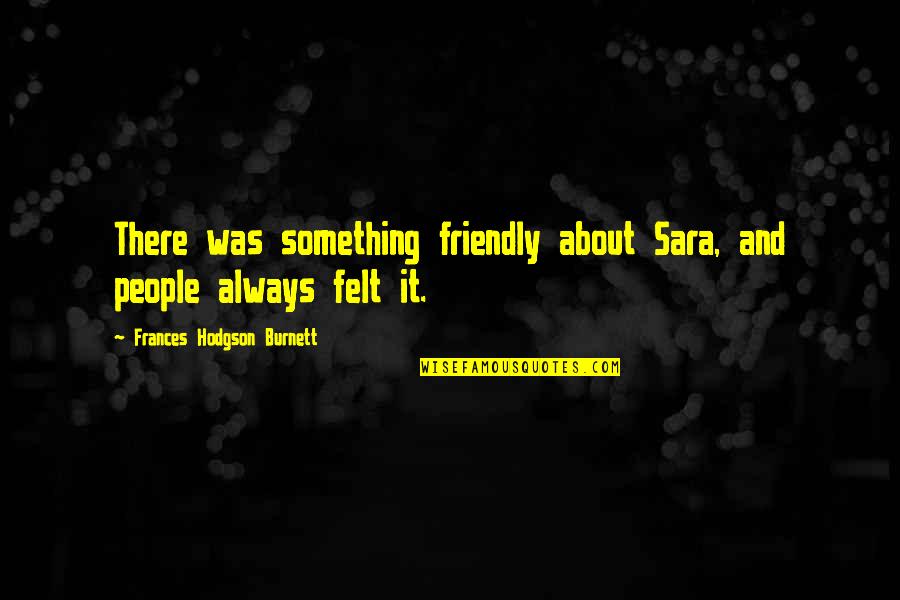 Netters Restaurant Quotes By Frances Hodgson Burnett: There was something friendly about Sara, and people