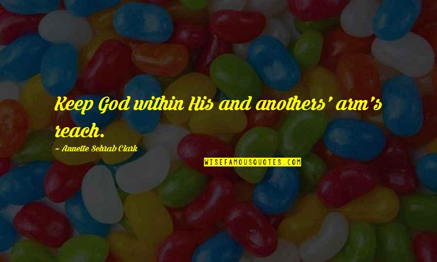 Nettes Closet Quotes By Annette Schrab Clark: Keep God within His and anothers' arm's reach.