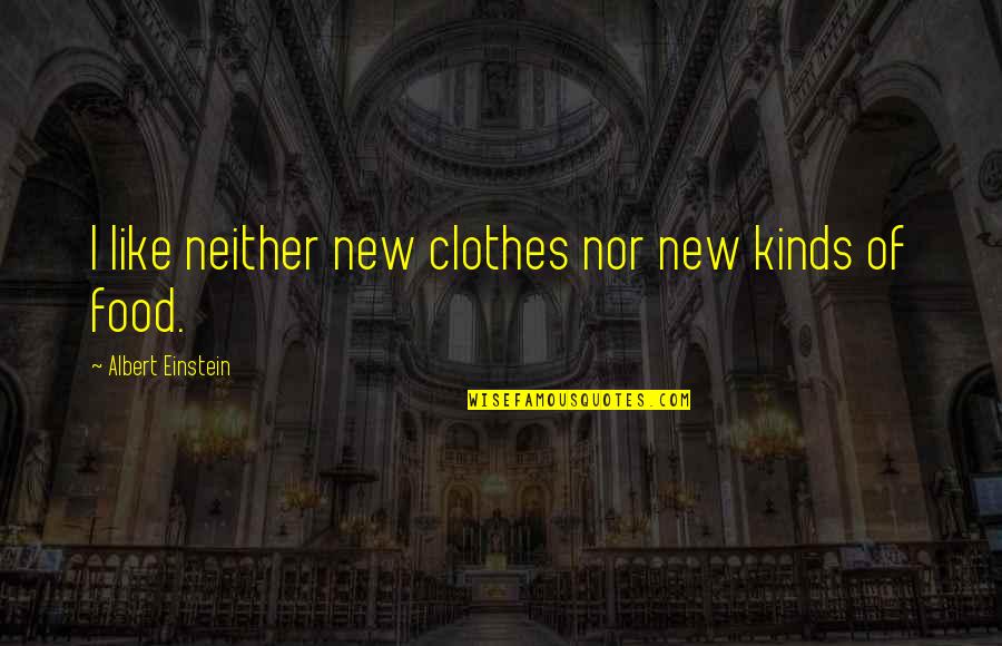 Nettesheim And Associates Quotes By Albert Einstein: I like neither new clothes nor new kinds Nettesheim And Associates Quotes By Albert Einstein: I like neither new clothes nor new kinds
