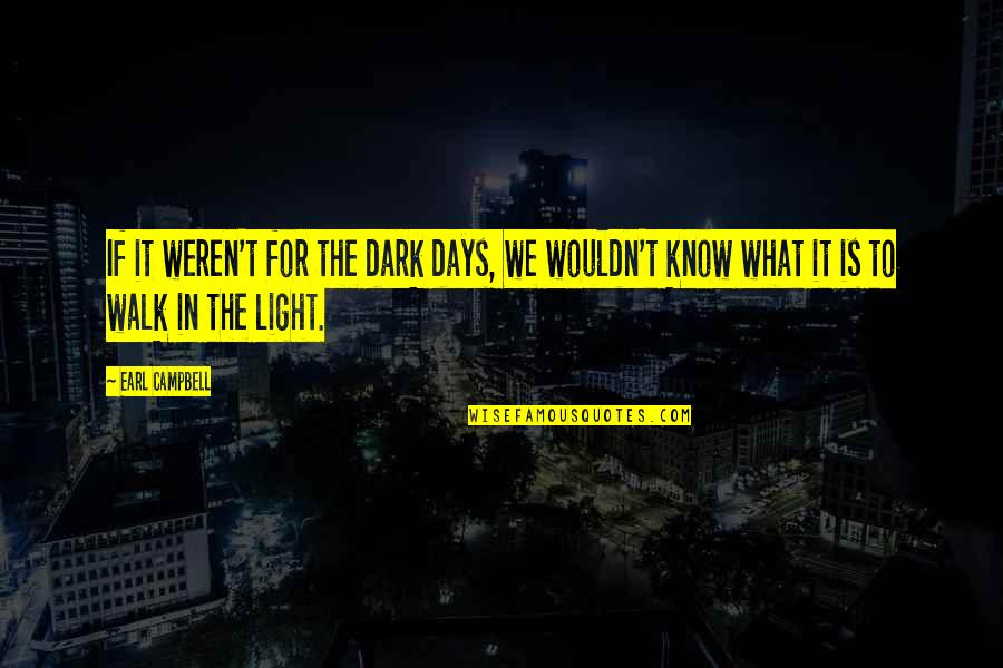 Netties Hartland Quotes By Earl Campbell: If it weren't for the dark days, we