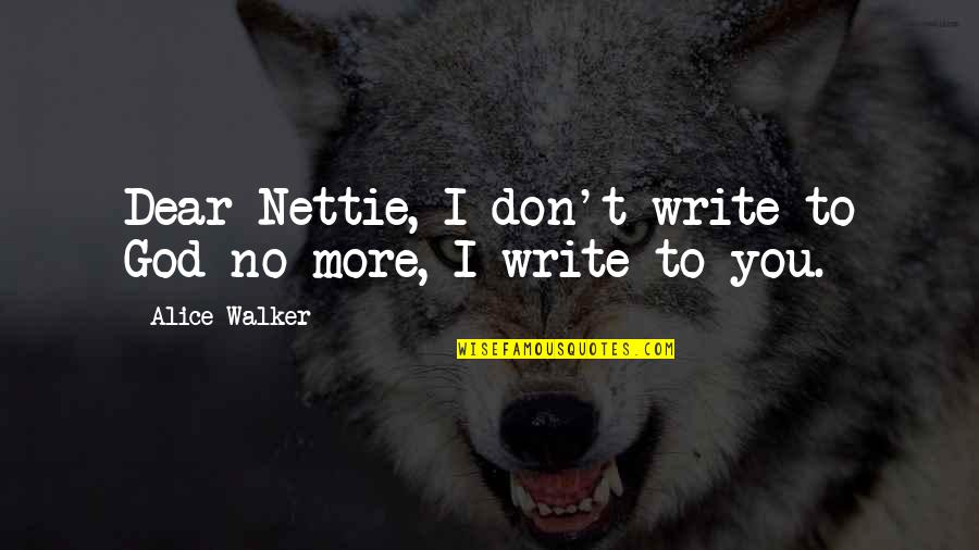 Nettie's Quotes By Alice Walker: Dear Nettie, I don't write to God no