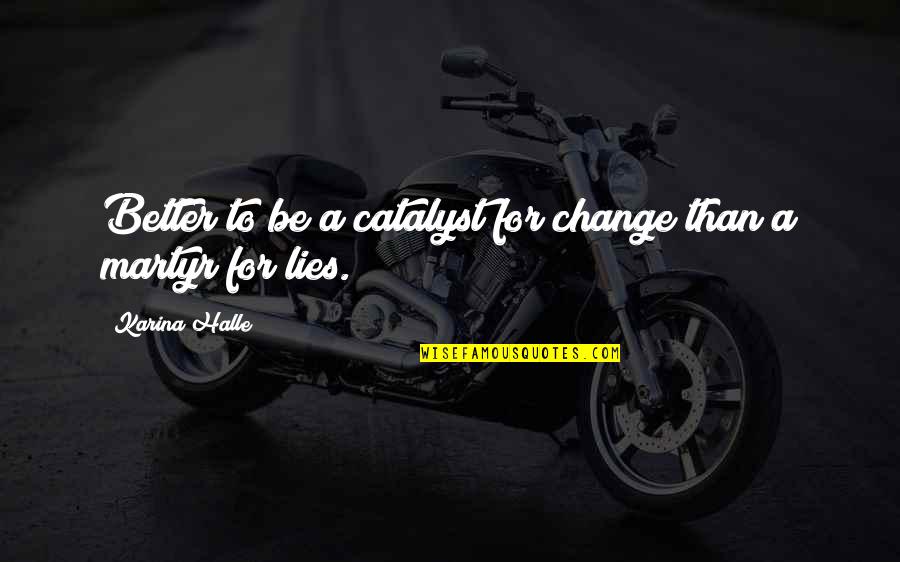 Nettled Sentence Quotes By Karina Halle: Better to be a catalyst for change than