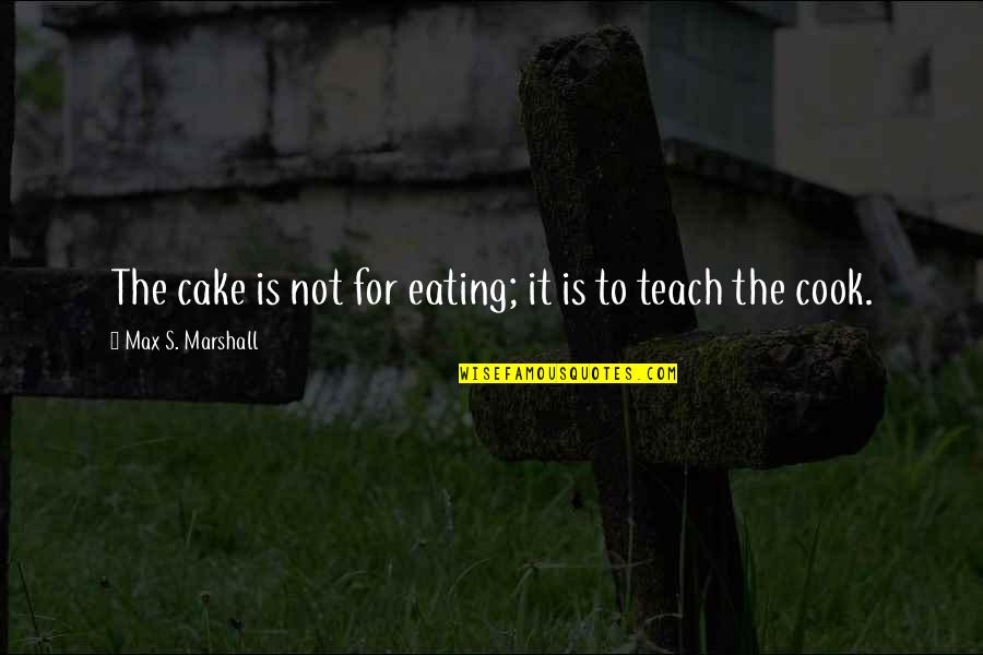 Nettled Sentence Quotes By Max S. Marshall: The cake is not for eating; it is