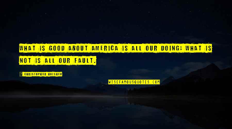 Nettlefold Home Quotes By Christopher Holshek: What is good about America is all our