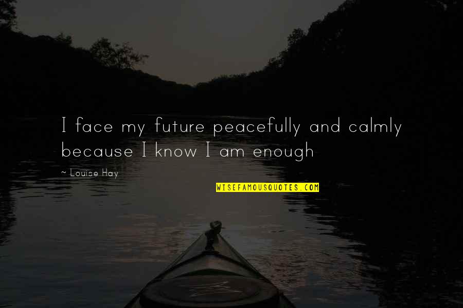 Nettlesome Crossword Quotes By Louise Hay: I face my future peacefully and calmly because
