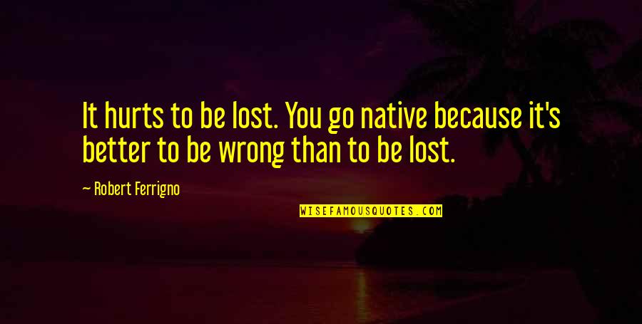 Nettlesome Crossword Quotes By Robert Ferrigno: It hurts to be lost. You go native Nettlesome Crossword Quotes By Robert Ferrigno: It hurts to be lost. You go native
