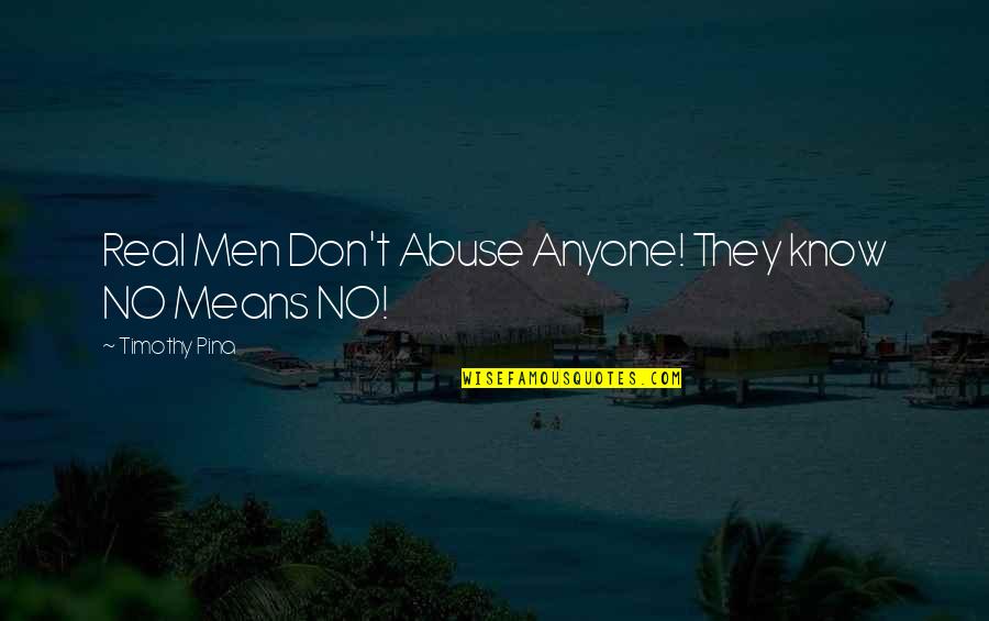 Network Marketing Leadership Quotes By Timothy Pina: Real Men Don't Abuse Anyone! They know NO