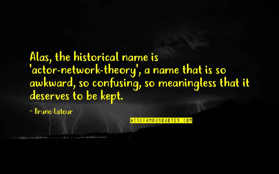 Network Theory Quotes By Bruno Latour: Alas, the historical name is 'actor-network-theory', a name