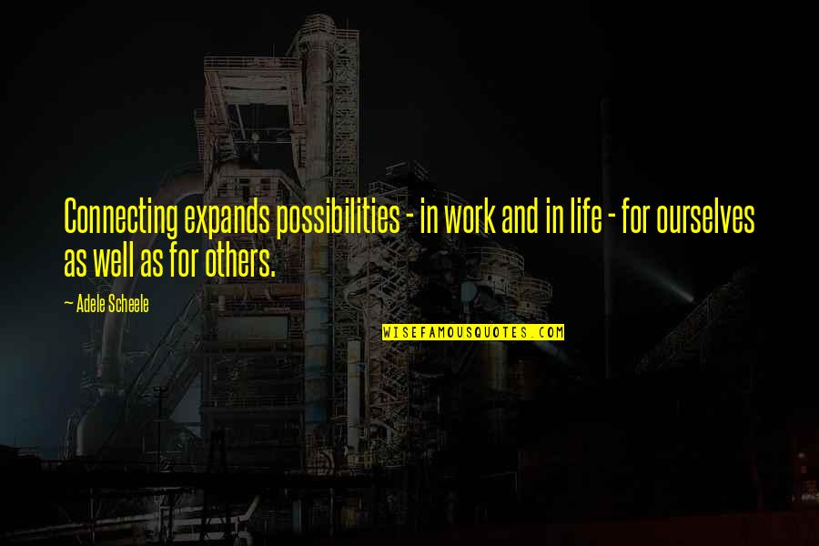 Networking And Life Quotes By Adele Scheele: Connecting expands possibilities - in work and in