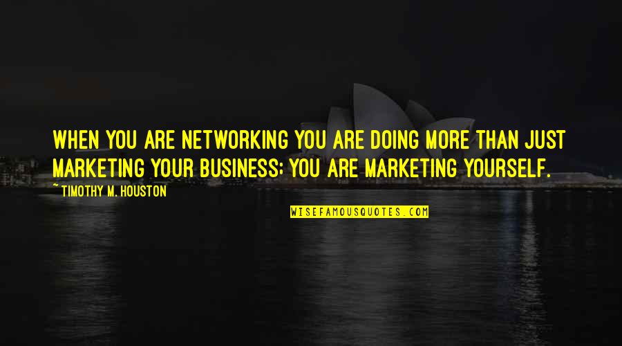 Networking Business Quotes By Timothy M. Houston: When you are networking you are doing more