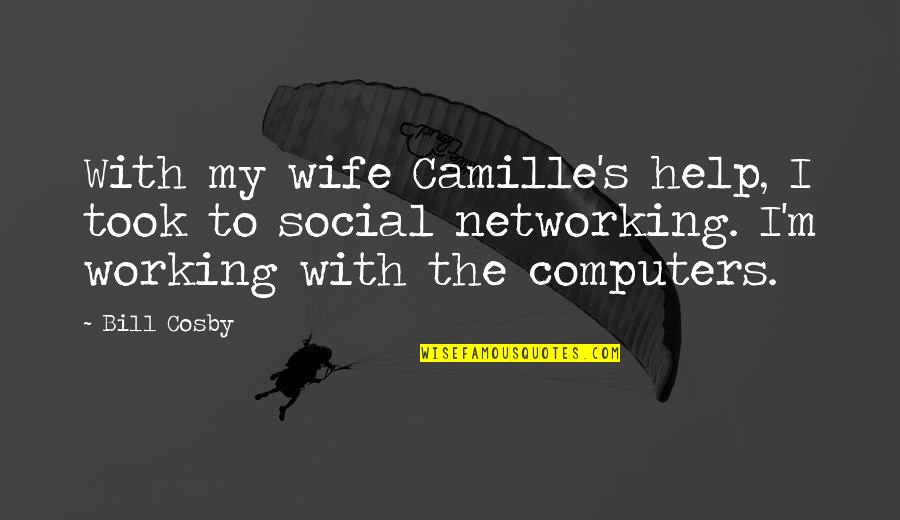 Networking In Computers Quotes By Bill Cosby: With my wife Camille's help, I took to