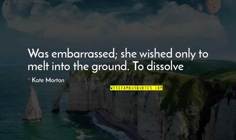 Networking Motivational Quotes By Kate Morton: Was embarrassed; she wished only to melt into