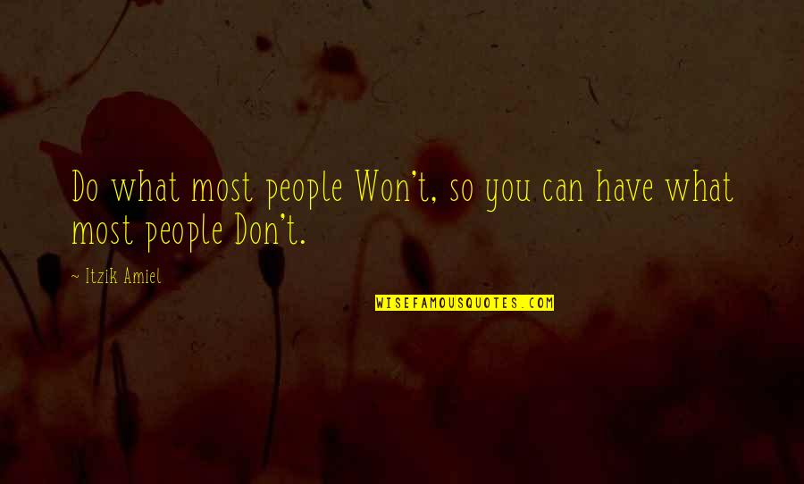 Networking With People Quotes By Itzik Amiel: Do what most people Won't, so you can