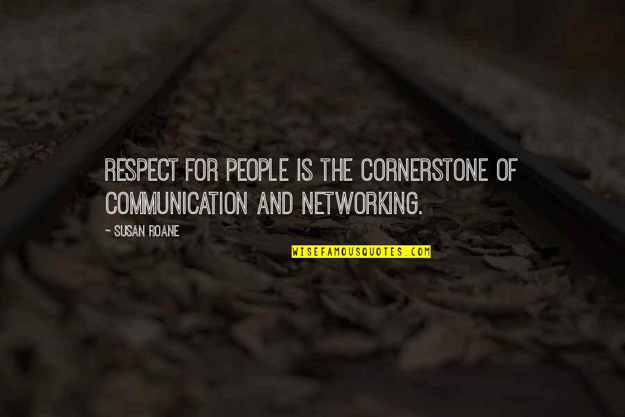 Networking With People Quotes By Susan RoAne: Respect for people is the cornerstone of communication