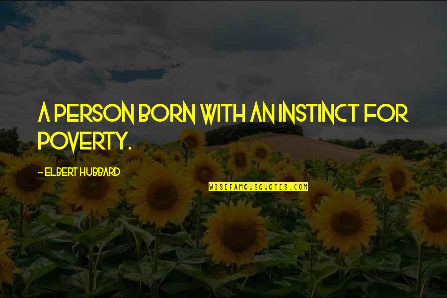 Networth Quotes By Elbert Hubbard: A person born with an instinct for poverty.