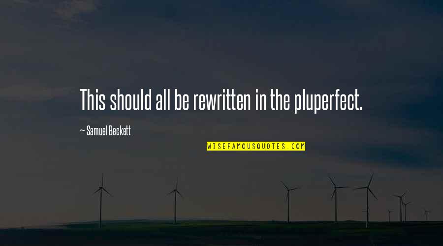 Neua Pad Quotes By Samuel Beckett: This should all be rewritten in the pluperfect. Neua Pad Quotes By Samuel Beckett: This should all be rewritten in the pluperfect.