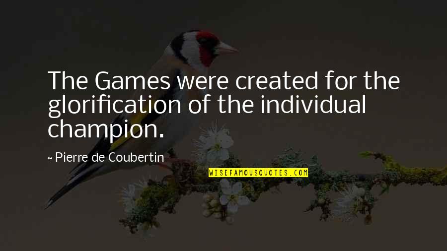 Neubarth Landscaping Quotes By Pierre De Coubertin: The Games were created for the glorification of