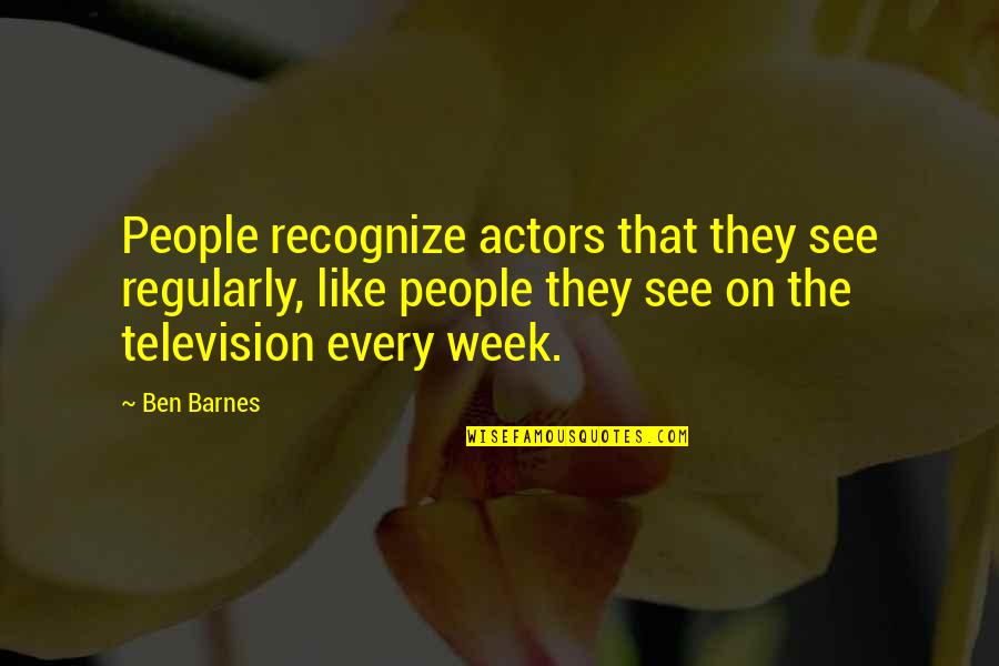 Neubecker Family Tree Quotes By Ben Barnes: People recognize actors that they see regularly, like