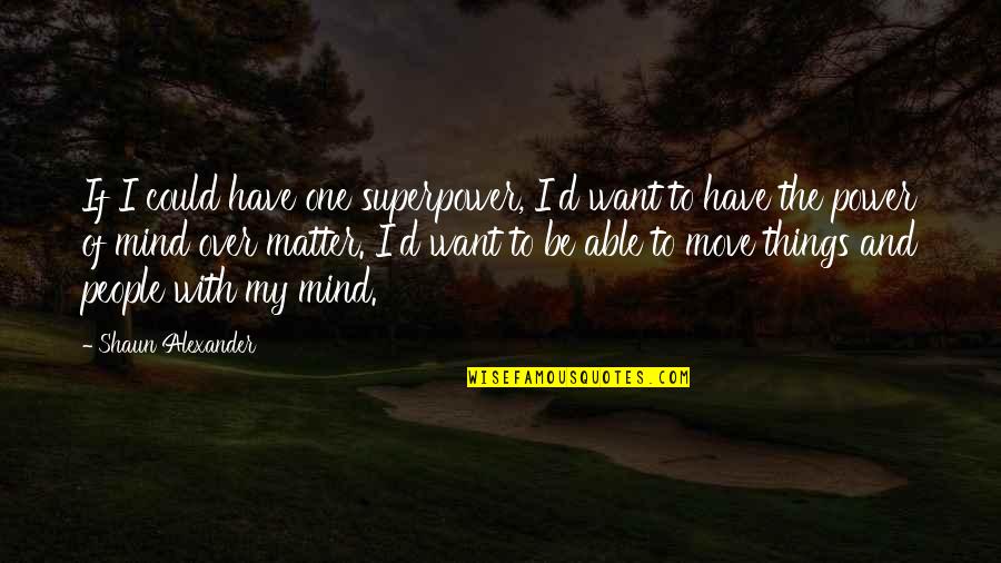 Neudeck Ob Quotes By Shaun Alexander: If I could have one superpower, I'd want