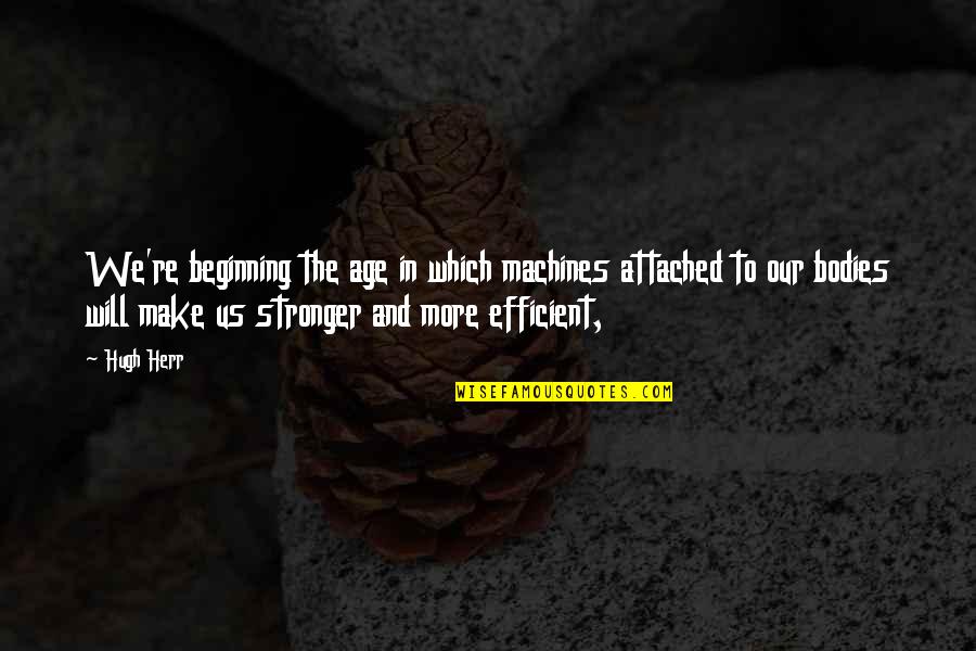 Neue Sachlichkeit Quotes By Hugh Herr: We're beginning the age in which machines attached Neue Sachlichkeit Quotes By Hugh Herr: We're beginning the age in which machines attached
