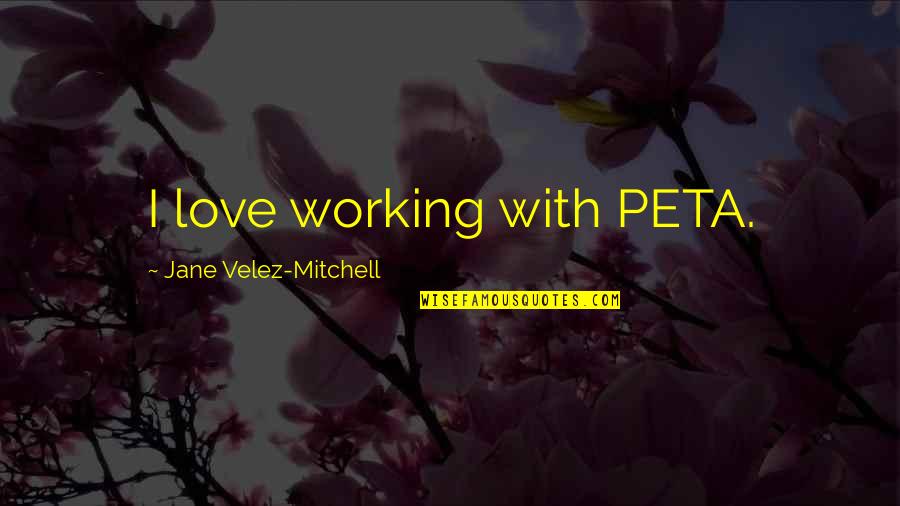 Neuendorf Schleswig Holstein Quotes By Jane Velez-Mitchell: I love working with PETA. Neuendorf Schleswig Holstein Quotes By Jane Velez-Mitchell: I love working with PETA.