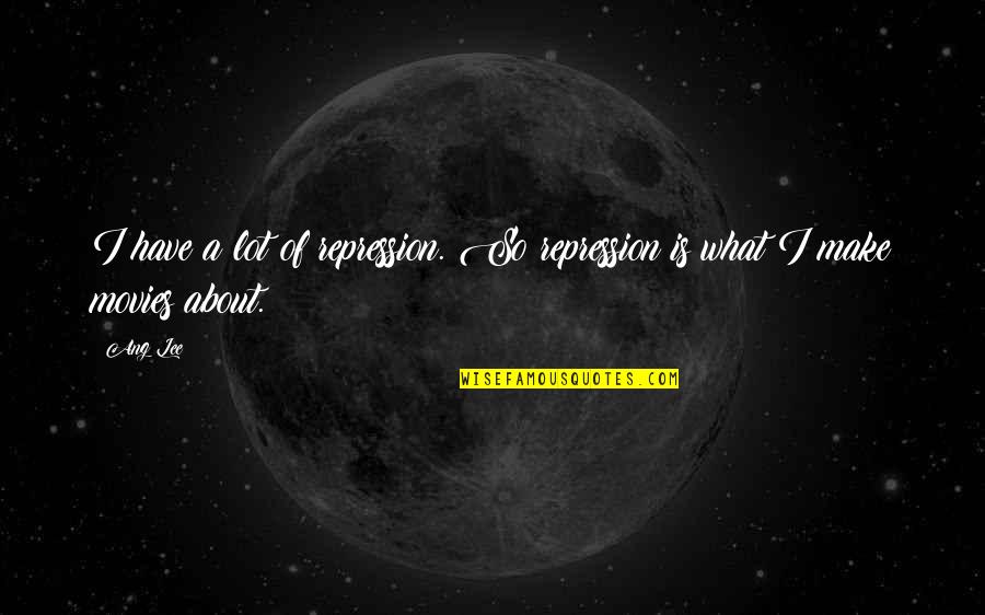 Neuenfeldt Eyecare Quotes By Ang Lee: I have a lot of repression. So repression
