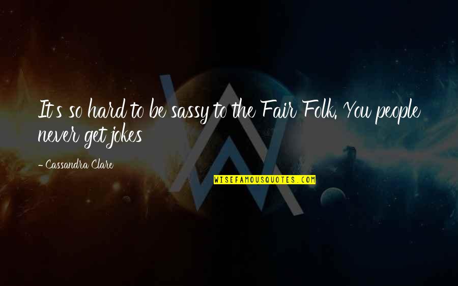 Neuenfeldt Eyecare Quotes By Cassandra Clare: It's so hard to be sassy to the Neuenfeldt Eyecare Quotes By Cassandra Clare: It's so hard to be sassy to the