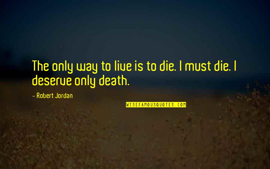 Neuenfeldt Richard Quotes By Robert Jordan: The only way to live is to die.