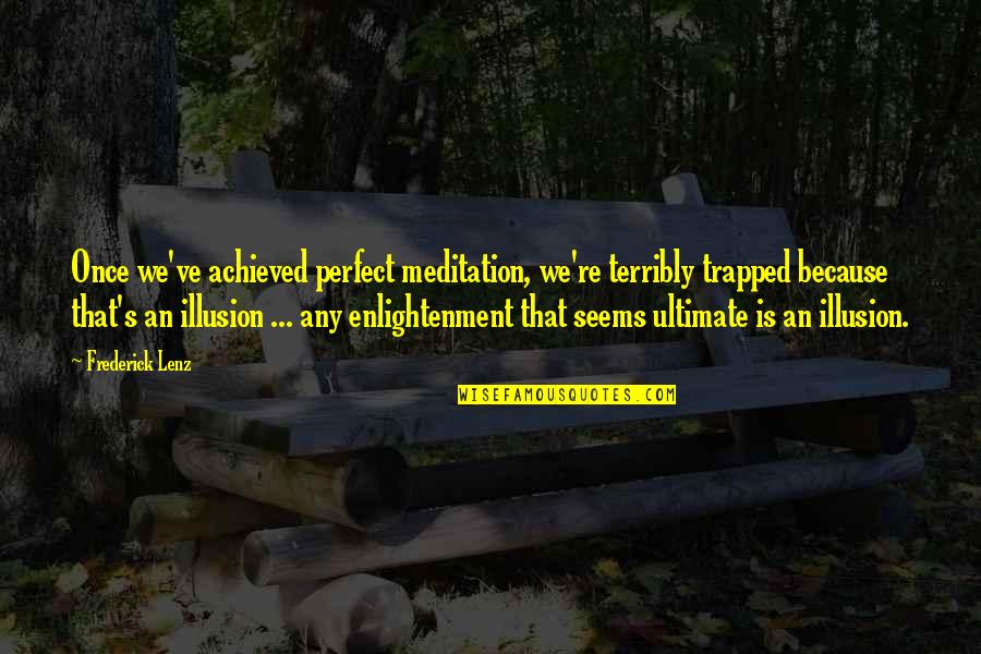 Neues Quotes By Frederick Lenz: Once we've achieved perfect meditation, we're terribly trapped