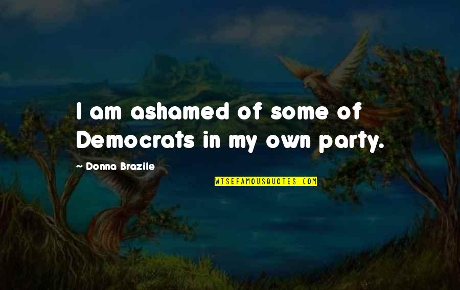 Neufeld Quotes By Donna Brazile: I am ashamed of some of Democrats in