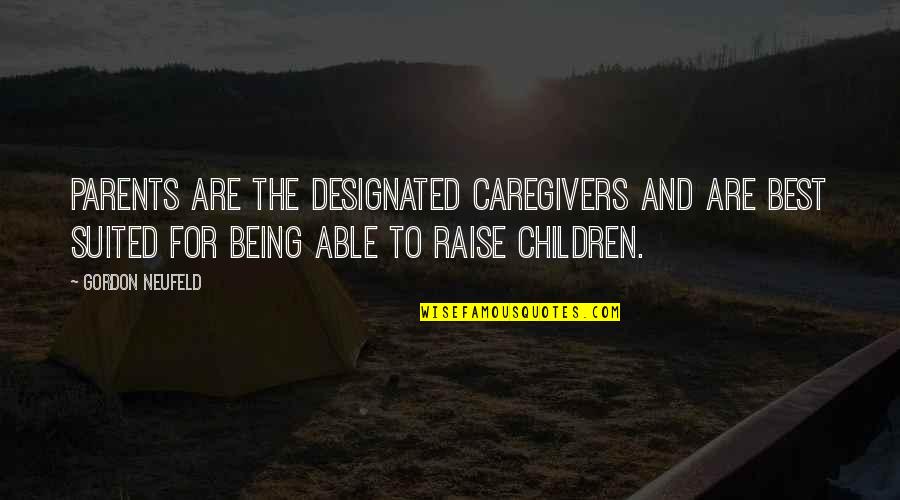 Neufeld Quotes By Gordon Neufeld: Parents are the designated caregivers and are best