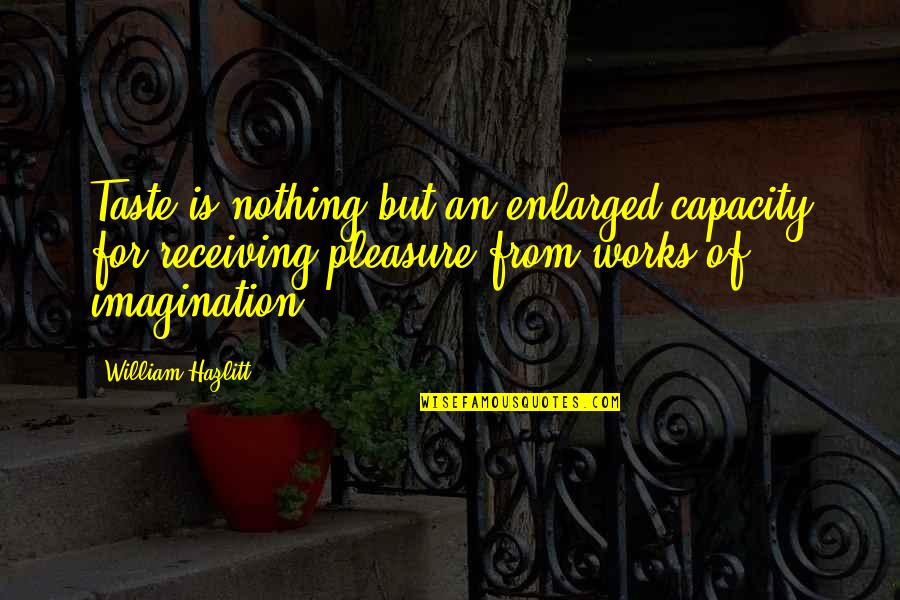 Neufeld Quotes By William Hazlitt: Taste is nothing but an enlarged capacity for