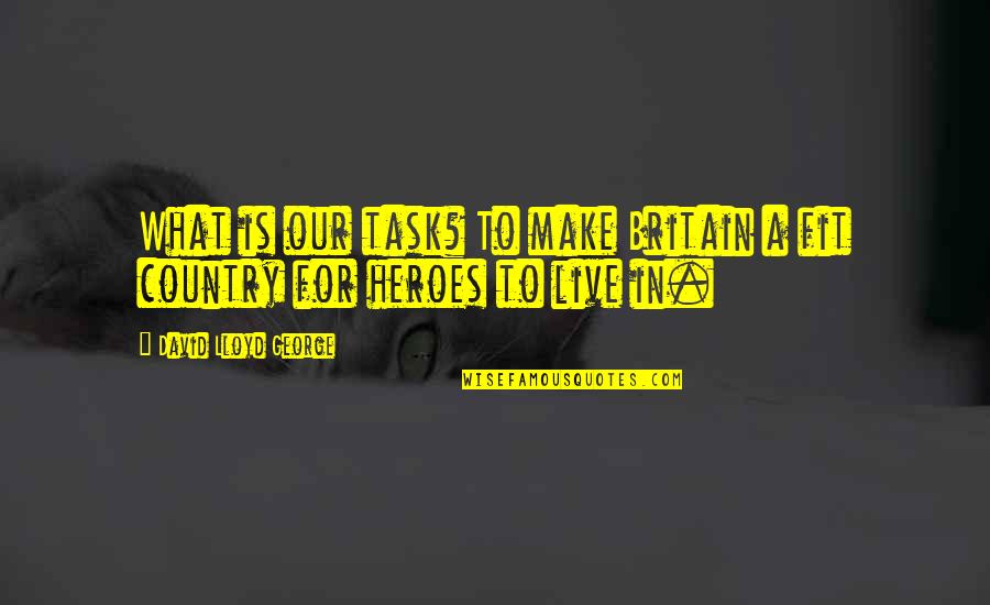 Neufvilles Quotes By David Lloyd George: What is our task? To make Britain a Neufvilles Quotes By David Lloyd George: What is our task? To make Britain a