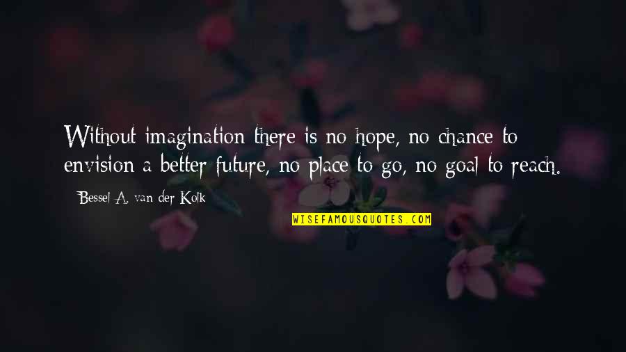 Neugasse Quotes By Bessel A. Van Der Kolk: Without imagination there is no hope, no chance Neugasse Quotes By Bessel A. Van Der Kolk: Without imagination there is no hope, no chance
