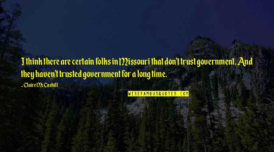 Neugeboren Law Quotes By Claire McCaskill: I think there are certain folks in Missouri Neugeboren Law Quotes By Claire McCaskill: I think there are certain folks in Missouri