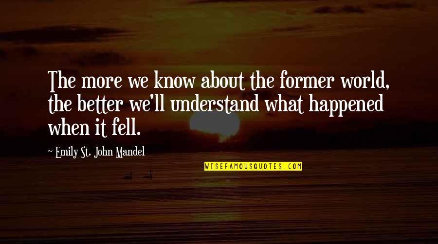 Neugeboren Law Quotes By Emily St. John Mandel: The more we know about the former world, Neugeboren Law Quotes By Emily St. John Mandel: The more we know about the former world,