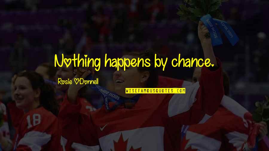 Neugeboren Law Quotes By Rosie O'Donnell: Nothing happens by chance. Neugeboren Law Quotes By Rosie O'Donnell: Nothing happens by chance.