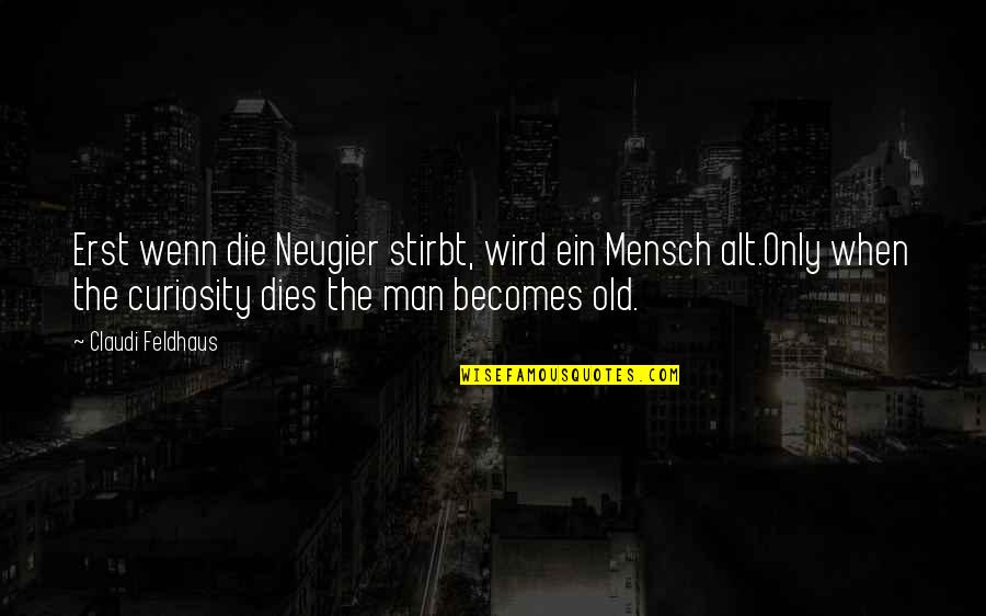 Neugier Quotes By Claudi Feldhaus: Erst wenn die Neugier stirbt, wird ein Mensch Neugier Quotes By Claudi Feldhaus: Erst wenn die Neugier stirbt, wird ein Mensch