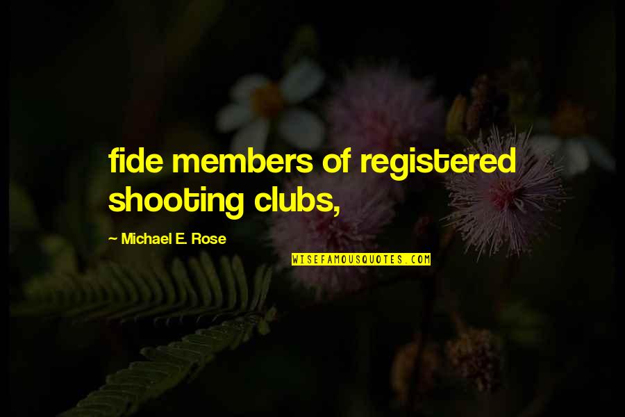Neugier Quotes By Michael E. Rose: fide members of registered shooting clubs,