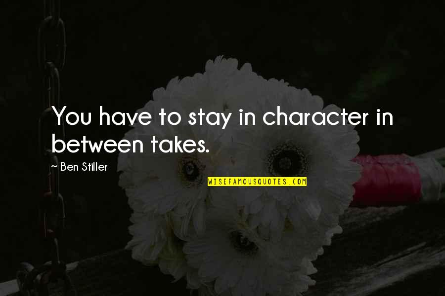 Neugodan Zadah Quotes By Ben Stiller: You have to stay in character in between Neugodan Zadah Quotes By Ben Stiller: You have to stay in character in between