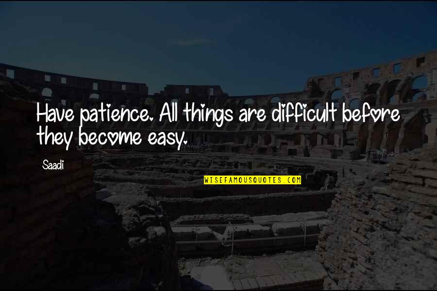 Neuhann Lorenz Quotes By Saadi: Have patience. All things are difficult before they