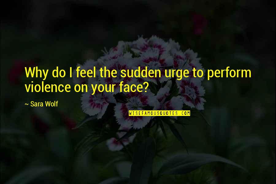 Neuharth Concrete Quotes By Sara Wolf: Why do I feel the sudden urge to