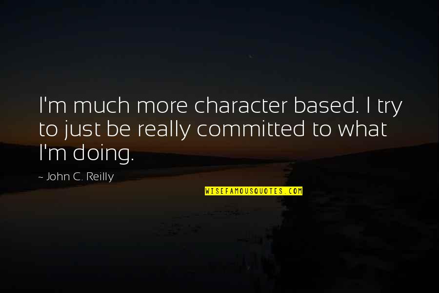 Neuheisel Coach Quotes By John C. Reilly: I'm much more character based. I try to Neuheisel Coach Quotes By John C. Reilly: I'm much more character based. I try to