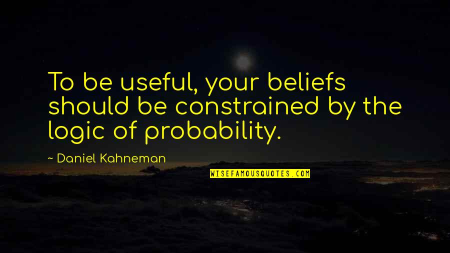 Neuhoff Slaughterhouse Quotes By Daniel Kahneman: To be useful, your beliefs should be constrained