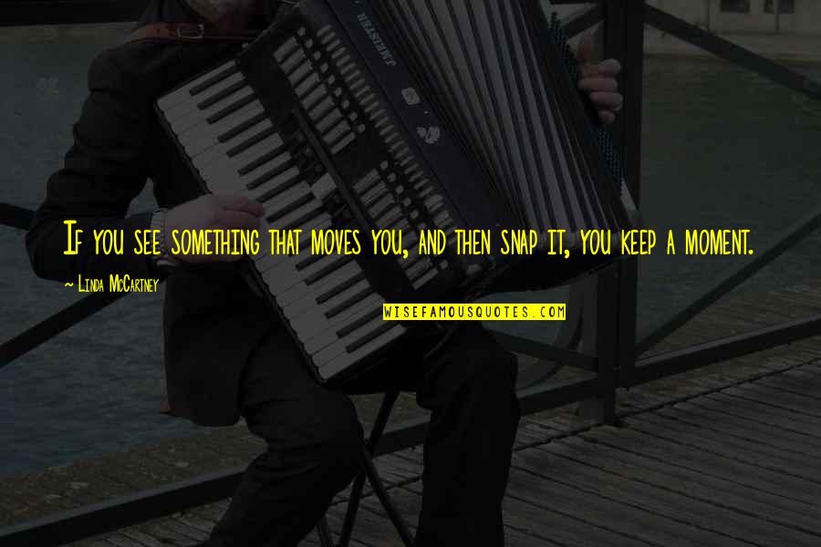 Neujahrskuchen Quotes By Linda McCartney: If you see something that moves you, and