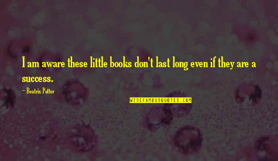 Neukom Building Quotes By Beatrix Potter: I am aware these little books don't last