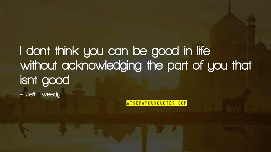 Neulichimgarten Quotes By Jeff Tweedy: I don't think you can be good in Neulichimgarten Quotes By Jeff Tweedy: I don't think you can be good in