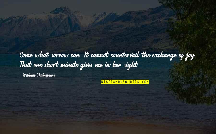Neulichimgarten Quotes By William Shakespeare: Come what sorrow can, It cannot countervail the Neulichimgarten Quotes By William Shakespeare: Come what sorrow can, It cannot countervail the